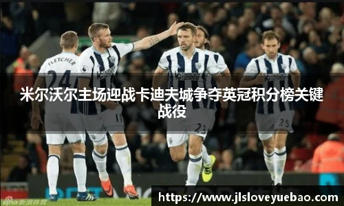 米尔沃尔主场迎战卡迪夫城争夺英冠积分榜关键战役