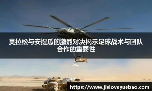 莫拉松与安提瓜的激烈对决揭示足球战术与团队合作的重要性